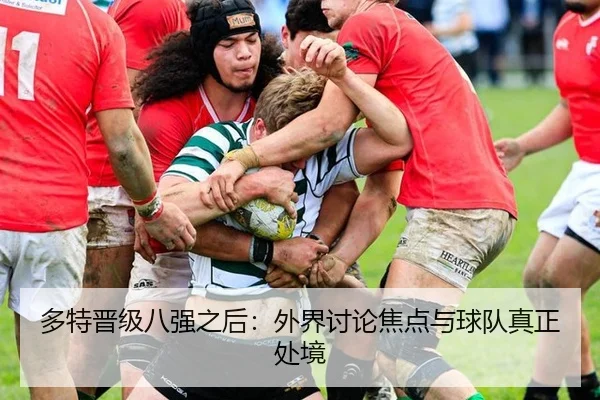 多特晋级八强之后：外界讨论焦点与球队真正处境